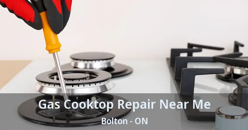 Gas Cooktop Repair Near Me Bolton - ON