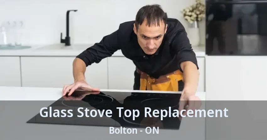 Glass Stove Top Replacement Bolton - ON